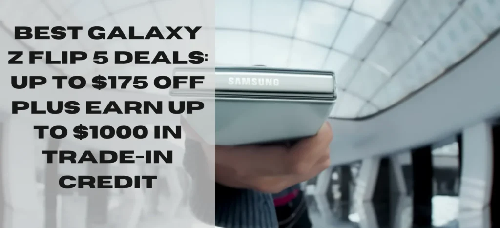 Best Galaxy Z Flip 5 deals: up to $175 off plus earn up to $1000 in trade-in credit