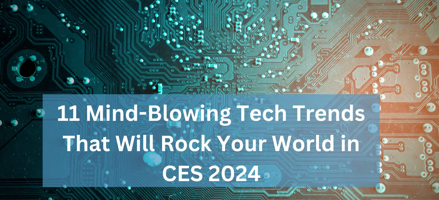 11 Mind-Blowing Tech Trends That Will Rock Your World in CES 2024