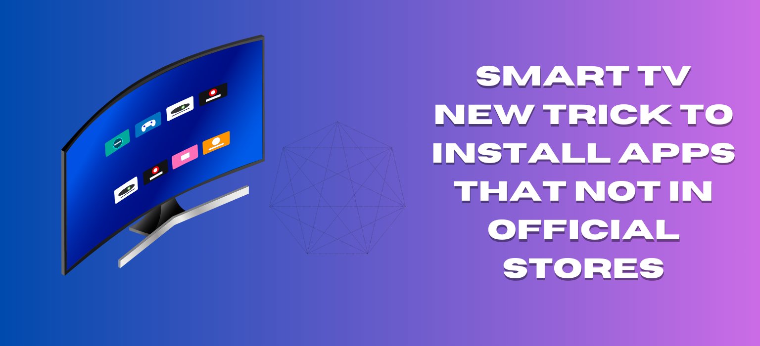 Smart TV New Trick to Install Apps That Not in Official Stores