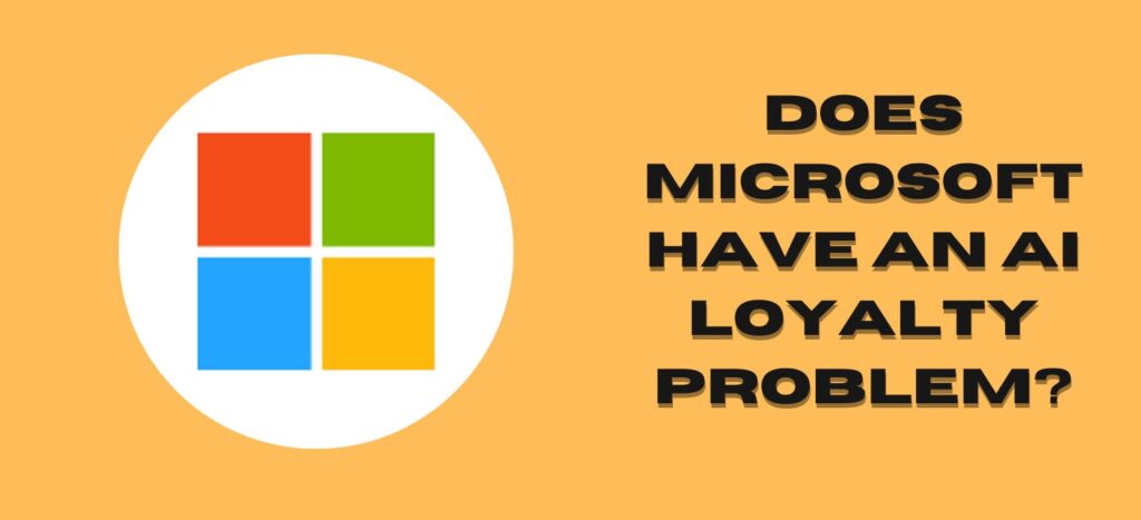 Does Microsoft Have an AI Loyalty Problem?