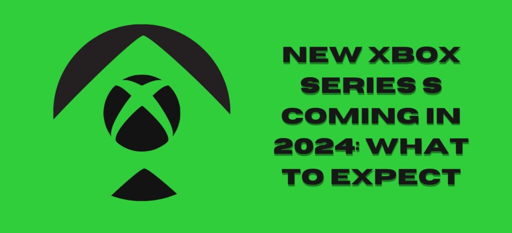 New Xbox Series S Coming in 2024: What to Expect