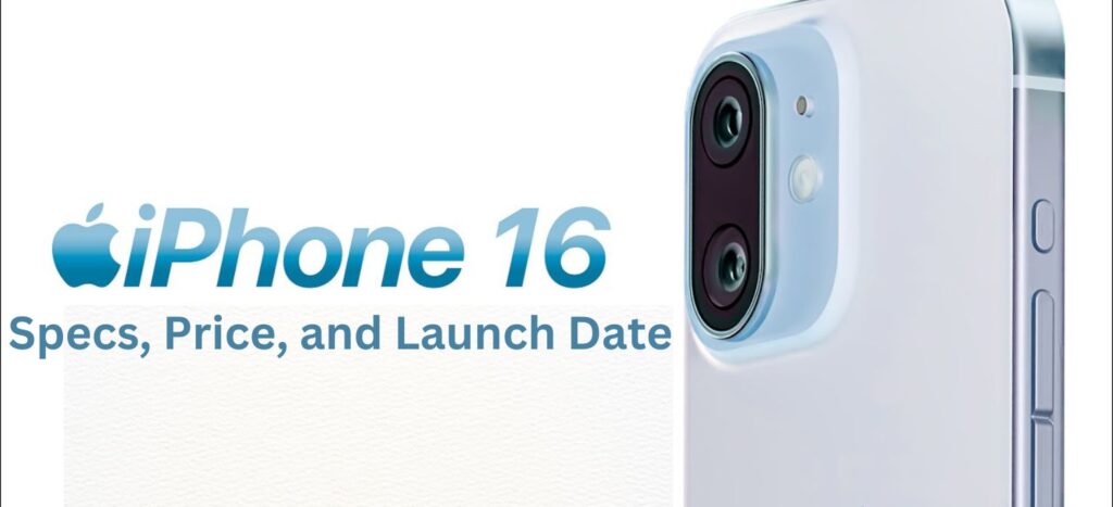 iPhone 16 Specs, Price, and Launch Date