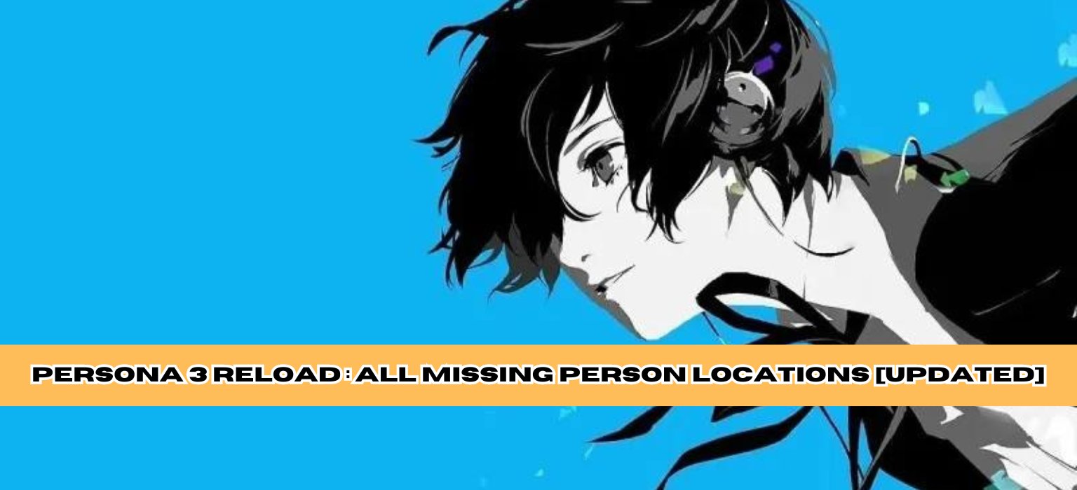 Persona 3 Reload : All Missing Person locations [UPDATED]