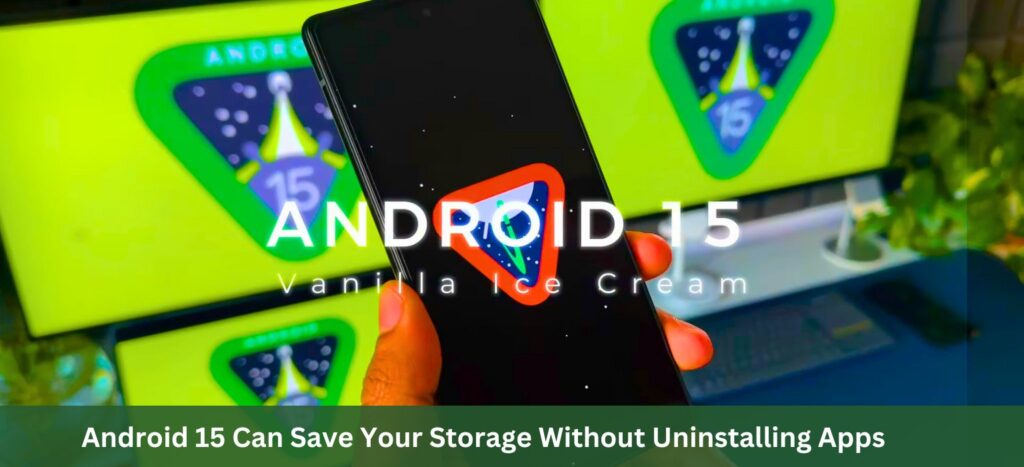 Android 15 Can Save Your Storage Without Uninstalling Apps