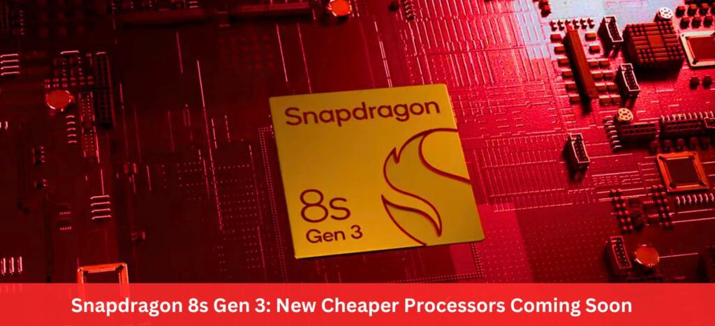 Snapdragon 8s Gen 3:This New Cheaper Processors Coming Soon