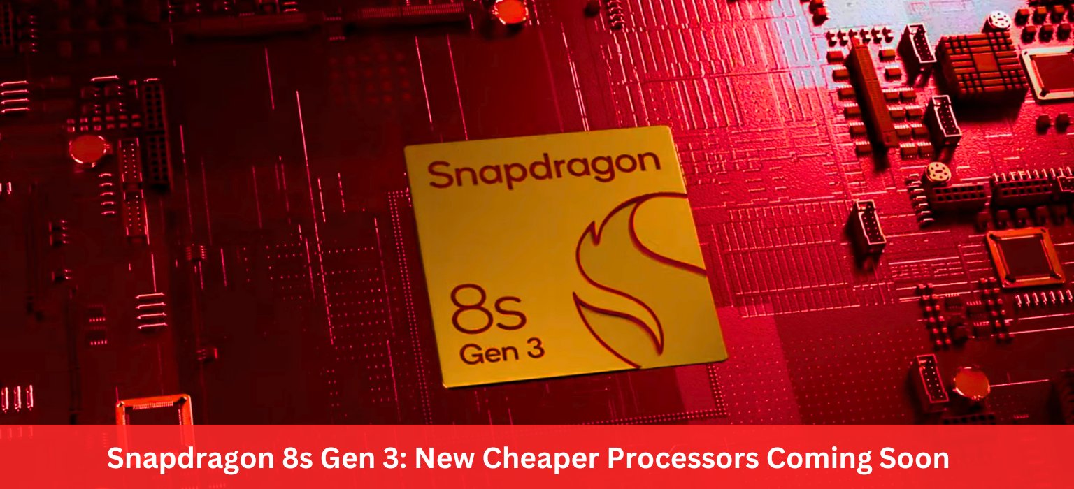 Snapdragon 8s Gen 3:This New Cheaper Processors Coming Soon