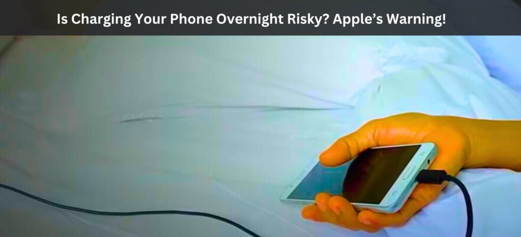 Is Charging Your Phone Overnight Risky? Apple's Warning!