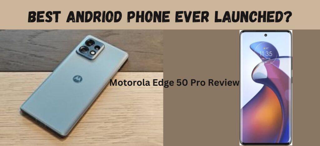 Motorola Edge 50 Pro Review