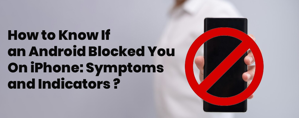 How to Know If an Android Blocked You On iPhone: Symptoms and Indicators